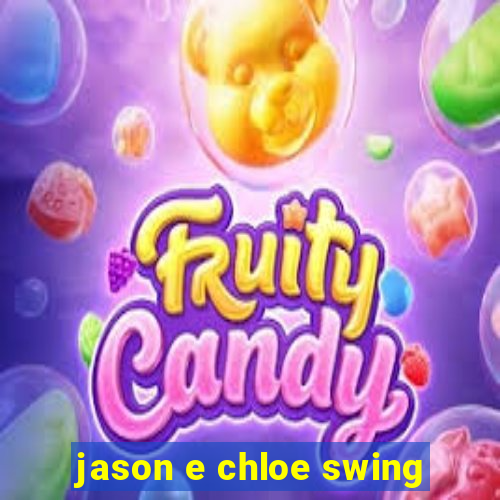 jason e chloe swing